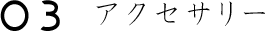 03アクセサリー